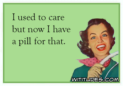 I used to care but now I have a pill for that ecard