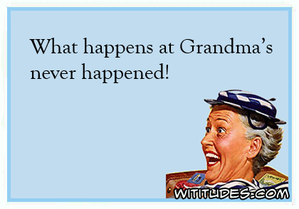 What happens at Grandma's never happened! ecard