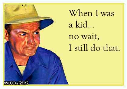 When I was a kid ... no wait, I still do that ecard