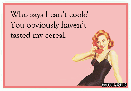 Who says I can't cook? You obviously haven't tasted my cereal ecard