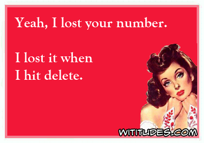 Yeah, I lost your number. I lost it when I hit delete ecard