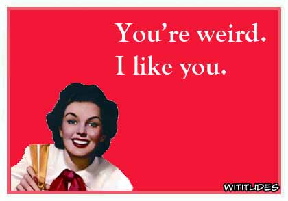 You're weird. I like you ecard